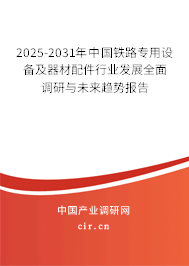 2025-2031年中國鐵路專用設(shè)備及器材配件行業(yè)發(fā)展全面調(diào)研與未來趨勢報告