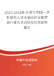 2025-2031年全球與中國(guó)一次性使用人體末梢血樣采集容器行業(yè)現(xiàn)狀調(diào)研及前景趨勢(shì)報(bào)告