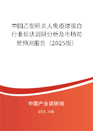 中國乙型肝炎人免疫球蛋白行業(yè)現(xiàn)狀調(diào)研分析及市場前景預(yù)測報(bào)告（2025版）