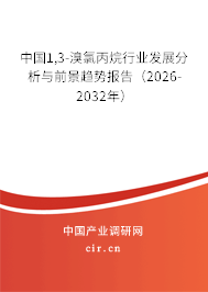 中國(guó)1,3-溴氯丙烷行業(yè)發(fā)展分析與前景趨勢(shì)報(bào)告(2026-2032年) 中國(guó)1,3-溴氯丙烷行業(yè)發(fā)展分析與前景趨勢(shì)報(bào)告(2026-2032年)