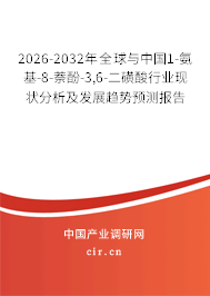 2026-2032年全球與中國1-氨基-8-萘酚-3,6-二磺酸行業(yè)現(xiàn)狀分析及發(fā)展趨勢預(yù)測報告