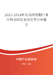 2025-2031年結(jié)晶葡萄糖行業(yè)市場調(diào)研及發(fā)展前景分析報告