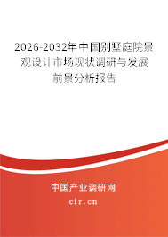 2026-2032年中國別墅庭院景觀設(shè)計市場現(xiàn)狀調(diào)研與發(fā)展前景分析報告 2026-2032年中國別墅庭院景觀設(shè)計市場現(xiàn)狀調(diào)研與發(fā)展前景分析報告