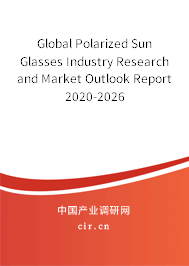 Global Polarized Sun Glasses Industry Research and Market Outlook Report 2020-2026 Global Polarized Sun Glasses Industry Research and Market Outlook Report 2020-2026
