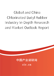 Global and China Chlorinated Butyl Rubber Industry In-Depth Research and Market Outlook Report 2021-2027 Global and China Chlorinated Butyl Rubber Industry In-Depth Research and Market Outlook Report 2021-2027