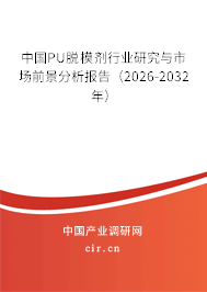 中國PU脫模劑行業(yè)研究與市場(chǎng)前景分析報(bào)告(2026-2032年) 中國PU脫模劑行業(yè)研究與市場(chǎng)前景分析報(bào)告(2026-2032年)