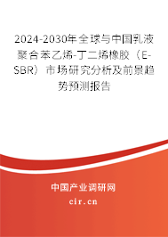 2024-2030年全球與中國(guó)乳液聚合苯乙烯-丁二烯橡膠（E-SBR）市場(chǎng)研究分析及前景趨勢(shì)預(yù)測(cè)報(bào)告