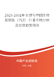 2025-2031年全球與中國(guó)生物基聚酯（PET）行業(yè)市場(chǎng)分析及前景趨勢(shì)預(yù)測(cè)