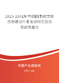 2025-2031年中國圖書館文獻資源建設(shè)行業(yè)發(fā)展研究及前景趨勢報告 2025-2031年中國圖書館文獻資源建設(shè)行業(yè)發(fā)展研究及前景趨勢報告