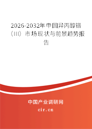 2026-2032年中國(guó)異丙醇鐠（III）市場(chǎng)現(xiàn)狀與前景趨勢(shì)報(bào)告