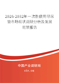 2026-2032年一次性使用導(dǎo)尿管市場(chǎng)現(xiàn)狀調(diào)研分析及發(fā)展前景報(bào)告