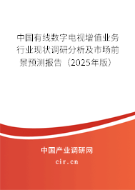 中國(guó)有線數(shù)字電視增值業(yè)務(wù)行業(yè)現(xiàn)狀調(diào)研分析及市場(chǎng)前景預(yù)測(cè)報(bào)告（2025年版）