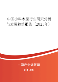 中國小料木屋行業(yè)研究分析與發(fā)展趨勢報(bào)告（2025年）