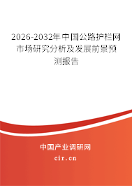 2026-2032年中國公路護(hù)欄網(wǎng)市場(chǎng)研究分析及發(fā)展前景預(yù)測(cè)報(bào)告 2026-2032年中國公路護(hù)欄網(wǎng)市場(chǎng)研究分析及發(fā)展前景預(yù)測(cè)報(bào)告