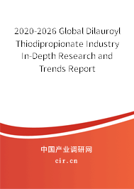 2020-2026 Global Dilauroyl Thiodipropionate Industry In-Depth Research and Trends Report 2020-2026 Global Dilauroyl Thiodipropionate Industry In-Depth Research and Trends Report