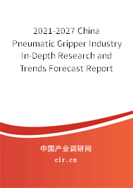 2021-2027 China Pneumatic Gripper Industry In-Depth Research and Trends Forecast Report 2021-2027 China Pneumatic Gripper Industry In-Depth Research and Trends Forecast Report