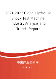 2021-2027 Global Hydraulic Shock Test Machine Industry Analysis and Trends Report