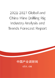 2021-2027 Global and China Mine Drilling Rig Industry Analysis and Trends Forecast Report 2021-2027 Global and China Mine Drilling Rig Industry Analysis and Trends Forecast Report