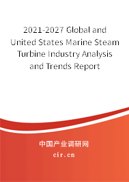 2021-2027 Global and United States Marine Steam Turbine Industry Analysis and Trends Report 2021-2027 Global and United States Marine Steam Turbine Industry Analysis and Trends Report