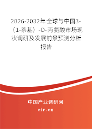 2026-2032年全球與中國(guó)3-（1-萘基）-D-丙氨酸市場(chǎng)現(xiàn)狀調(diào)研及發(fā)展前景預(yù)測(cè)分析報(bào)告
