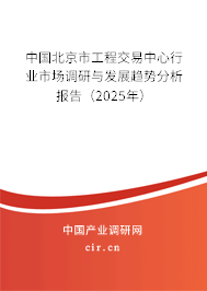 中國(guó)北京市工程交易中心行業(yè)市場(chǎng)調(diào)研與發(fā)展趨勢(shì)分析報(bào)告（2025年）