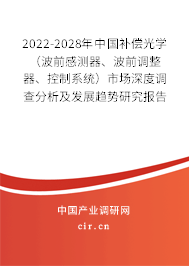 2022-2028年中國補償光學(xué)（波前感測器、波前調(diào)整器、控制系統(tǒng)）市場深度調(diào)查分析及發(fā)展趨勢研究報告