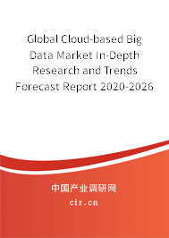Global Cloud-based Big Data Market In-Depth Research and Trends Forecast Report 2020-2026 Global Cloud-based Big Data Market In-Depth Research and Trends Forecast Report 2020-2026