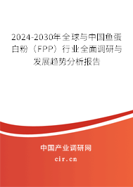 2024-2030年全球與中國(guó)魚蛋白粉(FPP)行業(yè)全面調(diào)研與發(fā)展趨勢(shì)分析報(bào)告 2024-2030年全球與中國(guó)魚蛋白粉(FPP)行業(yè)全面調(diào)研與發(fā)展趨勢(shì)分析報(bào)告