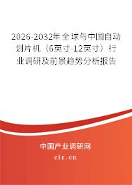 2026-2032年全球與中國自動劃片機(6英寸-12英寸)行業(yè)調(diào)研及前景趨勢分析報告 2026-2032年全球與中國自動劃片機(6英寸-12英寸)行業(yè)調(diào)研及前景趨勢分析報告