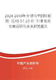 2024-2030年全球與中國棕櫚酸(CAS 57-10-3)行業(yè)發(fā)展全面調(diào)研與未來趨勢報告 2024-2030年全球與中國棕櫚酸(CAS 57-10-3)行業(yè)發(fā)展全面調(diào)研與未來趨勢報告