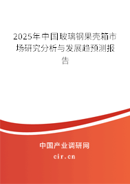 2025年中國(guó)玻璃鋼果殼箱市場(chǎng)研究分析與發(fā)展趨預(yù)測(cè)報(bào)告