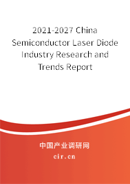 2021-2027 China Semiconductor Laser Diode Industry Research and Trends Report