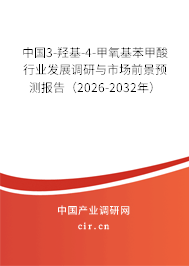 中國(guó)3-羥基-4-甲氧基苯甲酸行業(yè)發(fā)展調(diào)研與市場(chǎng)前景預(yù)測(cè)報(bào)告（2026-2032年）