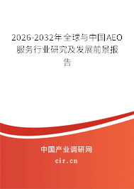 2026-2032年全球與中國AEO服務(wù)行業(yè)研究及發(fā)展前景報告 2026-2032年全球與中國AEO服務(wù)行業(yè)研究及發(fā)展前景報告