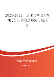 2025-2031年全球與中國API閥門行業(yè)調(diào)研及趨勢分析報告 2025-2031年全球與中國API閥門行業(yè)調(diào)研及趨勢分析報告