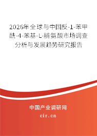 2026年全球與中國反-1-苯甲酰-4-苯基-L-脯氨酸市場(chǎng)調(diào)查分析與發(fā)展趨勢(shì)研究報(bào)告