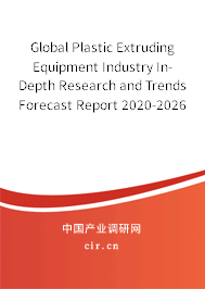 Global Plastic Extruding Equipment Industry In-Depth Research and Trends Forecast Report 2020-2026