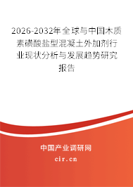 2026-2032年全球與中國木質(zhì)素磺酸鹽型混凝土外加劑行業(yè)現(xiàn)狀分析與發(fā)展趨勢研究報告 2026-2032年全球與中國木質(zhì)素磺酸鹽型混凝土外加劑行業(yè)現(xiàn)狀分析與發(fā)展趨勢研究報告