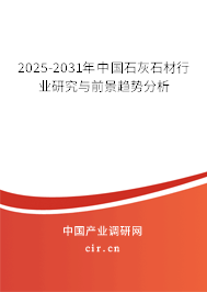 2025-2031年中國石灰石材行業(yè)研究與前景趨勢(shì)分析 2025-2031年中國石灰石材行業(yè)研究與前景趨勢(shì)分析