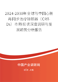 2024-2030年全球與中國(guó)心臟再同步治療除顫器（CRT-Ds）市場(chǎng)現(xiàn)狀深度調(diào)研與發(fā)展趨勢(shì)分析報(bào)告