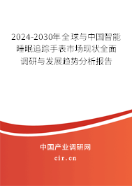 2024-2030年全球與中國智能睡眠追蹤手表市場現(xiàn)狀全面調(diào)研與發(fā)展趨勢分析報告