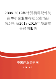 2008-2012年計(jì)算機(jī)零配件制造中小企業(yè)生存狀況市場(chǎng)研究分析及2013-2016年發(fā)展前景預(yù)測(cè)報(bào)告