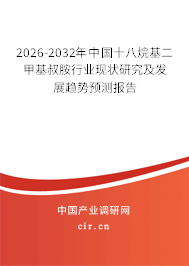 2026-2032年中國十八烷基二甲基叔胺行業(yè)現(xiàn)狀研究及發(fā)展趨勢預(yù)測報告