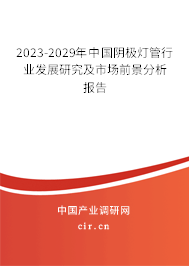 2023-2029年中國陰極燈管行業(yè)發(fā)展研究及市場(chǎng)前景分析報(bào)告 2023-2029年中國陰極燈管行業(yè)發(fā)展研究及市場(chǎng)前景分析報(bào)告