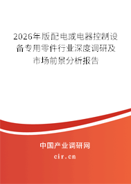 2026年版配電或電器控制設備專用零件行業(yè)深度調(diào)研及市場前景分析報告