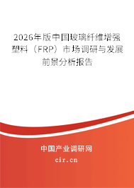 2026年版中國玻璃纖維增強塑料(FRP)市場調(diào)研與發(fā)展前景分析報告 2026年版中國玻璃纖維增強塑料(FRP)市場調(diào)研與發(fā)展前景分析報告