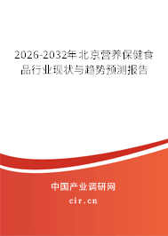 2026-2032年北京營養(yǎng)保健食品行業(yè)現(xiàn)狀與趨勢預(yù)測報告