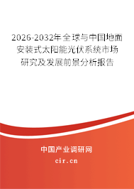 2026-2032年全球與中國(guó)地面安裝式太陽(yáng)能光伏系統(tǒng)市場(chǎng)研究及發(fā)展前景分析報(bào)告 2026-2032年全球與中國(guó)地面安裝式太陽(yáng)能光伏系統(tǒng)市場(chǎng)研究及發(fā)展前景分析報(bào)告