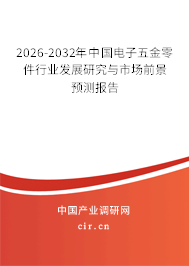2026-2032年中國(guó)電子五金零件行業(yè)發(fā)展研究與市場(chǎng)前景預(yù)測(cè)報(bào)告