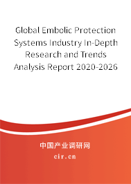 Global Embolic Protection Systems Industry In-Depth Research and Trends Analysis Report 2020-2026